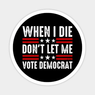 When I Die Don't Let Me Vote Democrat Magnet